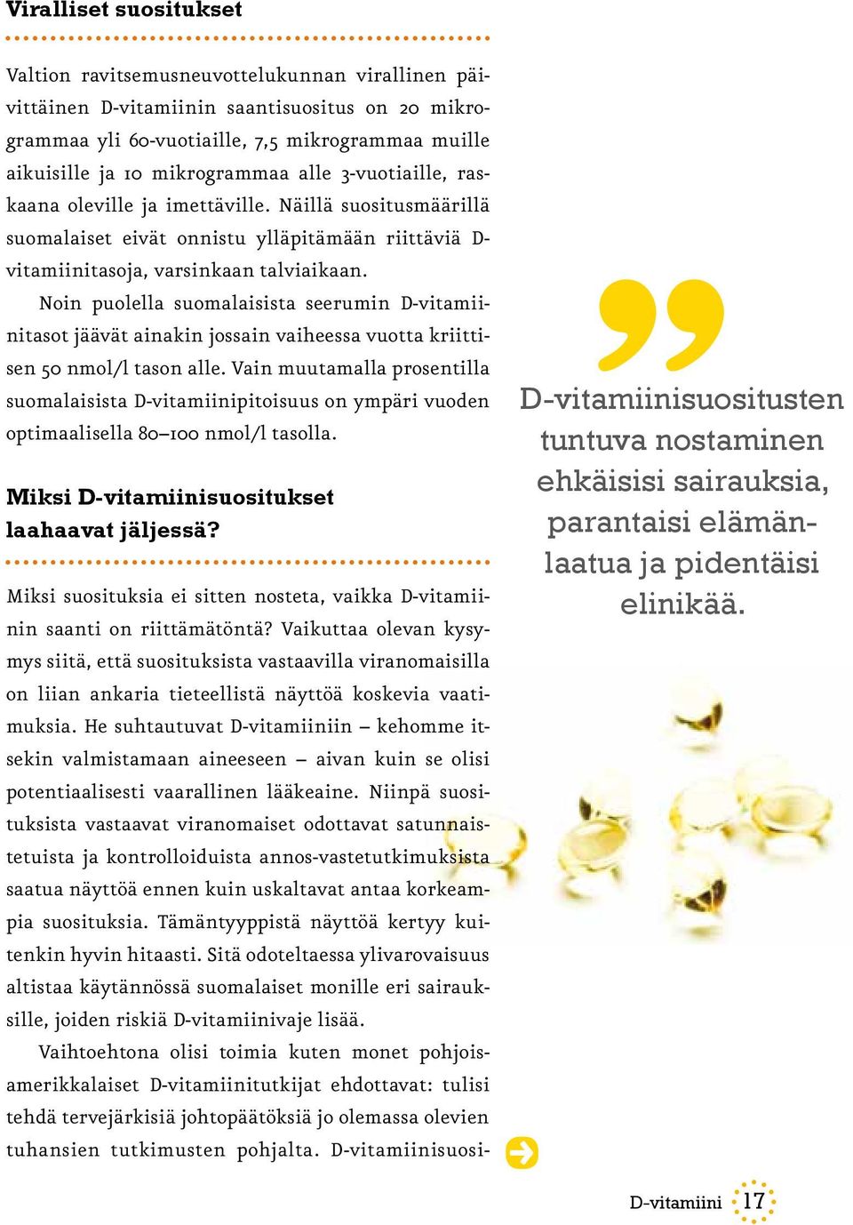 Noin puolella suomalaisista seerumin D-vitamiinitasot jäävät ainakin jossain vaiheessa vuotta kriittisen 50 nmol/l tason alle.