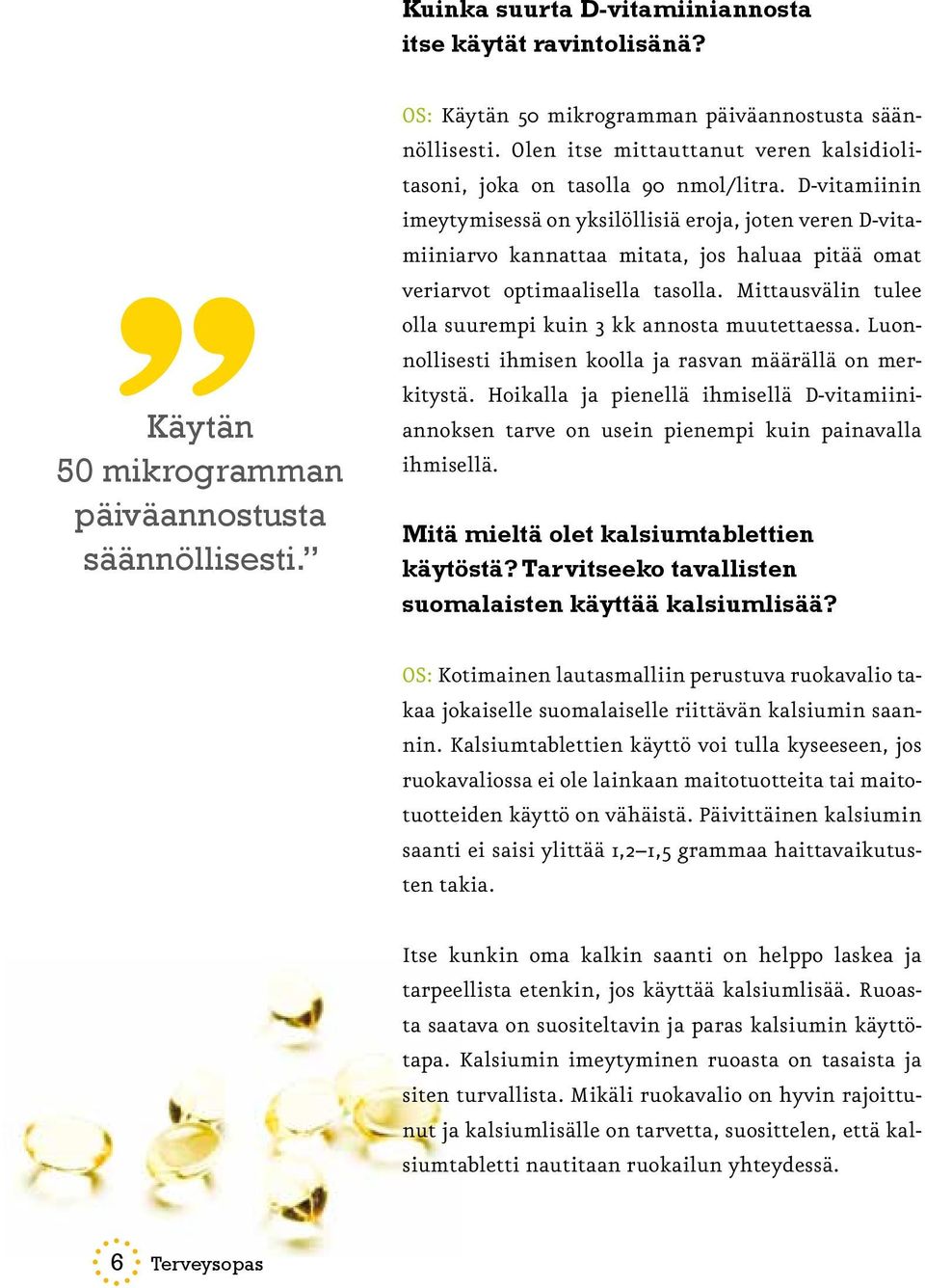 D-vitamiinin imeytymisessä on yksilöllisiä eroja, joten veren D-vitamiiniarvo kannattaa mitata, jos haluaa pitää omat veriarvot optimaalisella tasolla.