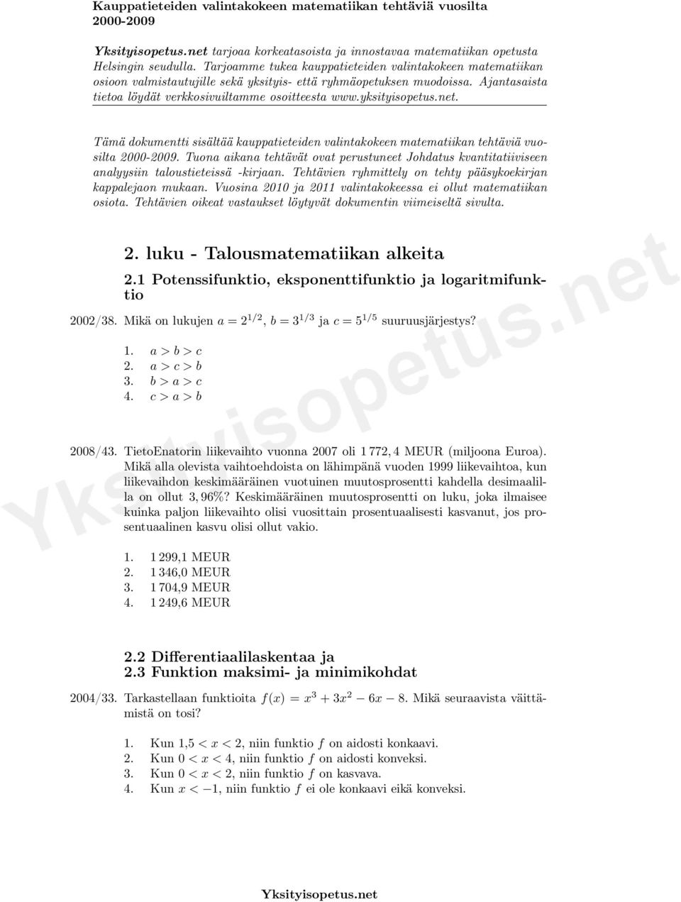 2. luku - Talousmatematiikan alkeita 2.1 Potenssifunktio, eksponenttifunktio ja logaritmifunktio 2002/38. Mikä on lukujen a = 2 1/2, b = 3 1/3 ja c = 5 1/5 suuruusjärjestys? 1. a > b > c 2.