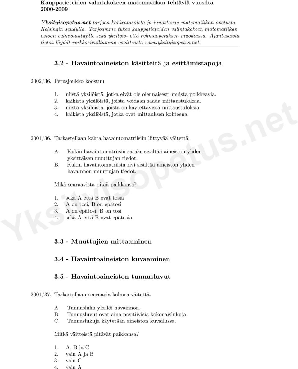 Kukin havaintomatriisin sarake sisältää aineiston yhden yksittäisen muuttujan tiedot. B. Kukin havaintomatriisin rivi sisältää aineiston yhden havainnon muuttujan tiedot.