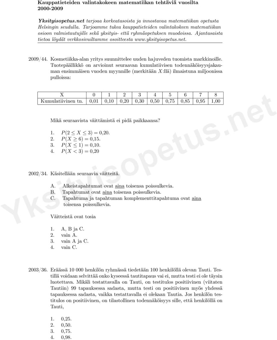 0,01 0,10 0,20 0,30 0,50 0,75 0,85 0,95 1,00 Mikä seuraavista väittämistä ei pidä paikkaansa? 1. P (2 X 3) = 0,20. 2. P (X 6) = 0,15. 3. P (X 1) = 0,10. 4. P (X < 3) = 0,20 2002/34.