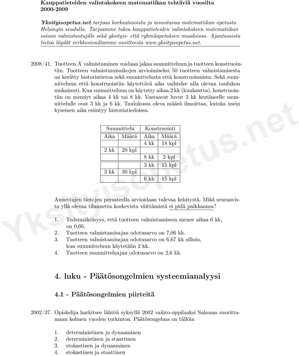 Sekä suunnitteluun että konstruointiin käytettävä aika vaihtelee alla olevan taulukon mukaisesti. Kun suunnitteluun on käytetty aikaa 2 kk (kuukautta), konstruointiin on mennyt aikaa 4 kk tai 8 kk.