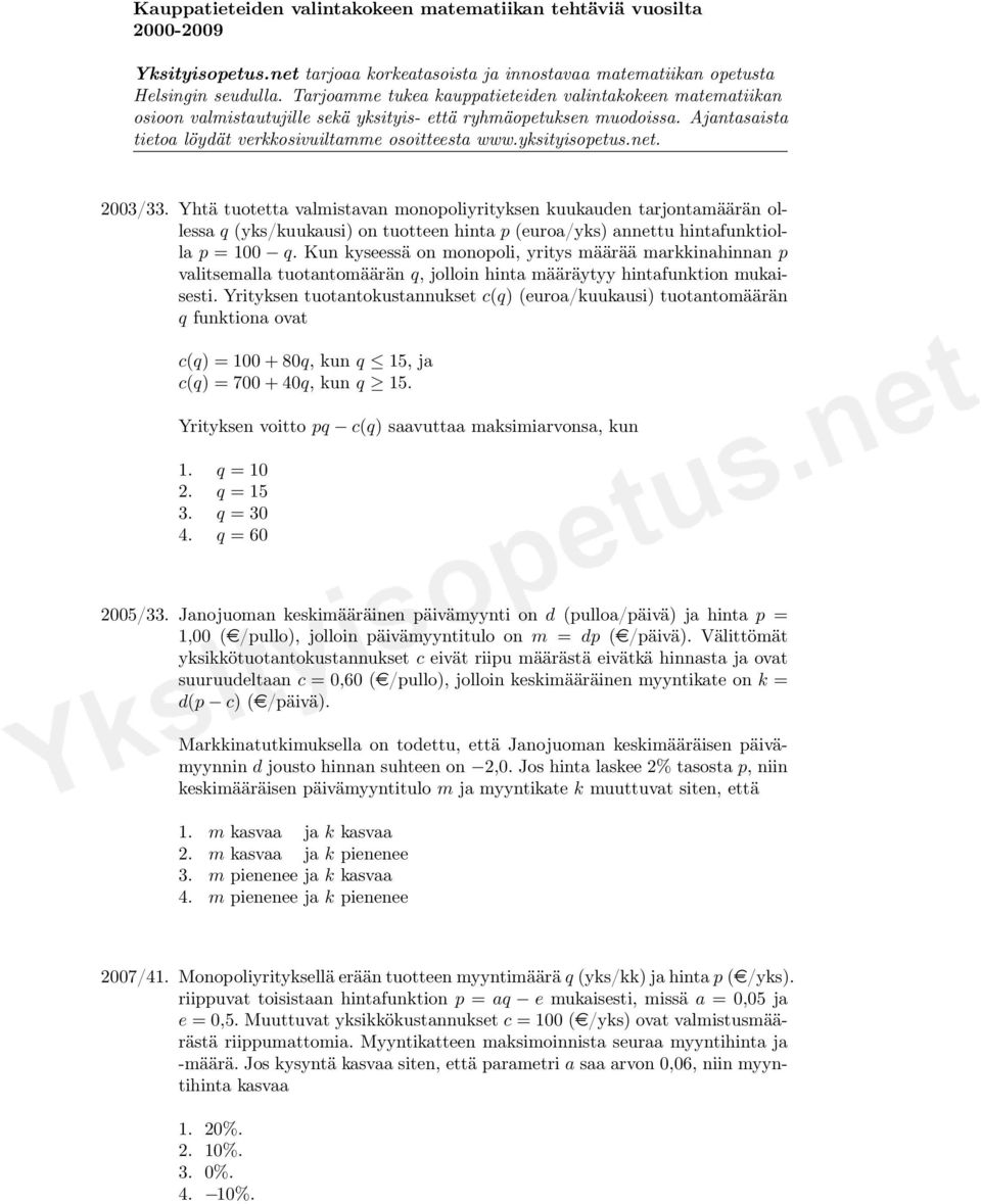 Yrityksen tuotantokustannukset c(q) (euroa/kuukausi) tuotantomäärän q funktiona ovat c(q) = 100 + 80q, kun q 15, ja c(q) = 700 + 40q, kun q 15.