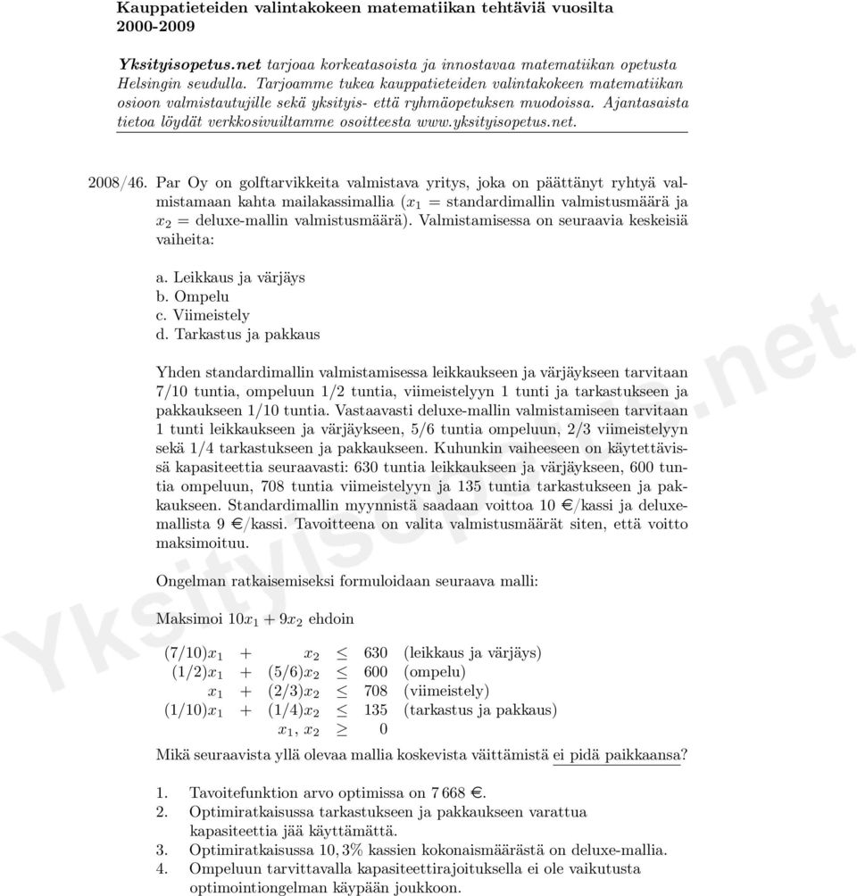 Tarkastus ja pakkaus Yhden standardimallin valmistamisessa leikkaukseen ja värjäykseen tarvitaan 7/10 tuntia, ompeluun 1/2 tuntia, viimeistelyyn 1 tunti ja tarkastukseen ja pakkaukseen 1/10 tuntia.