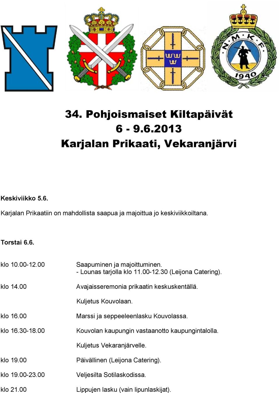Avajaisseremonia prikaatin keskuskentällä. Kuljetus Kouvolaan. klo 16.00 klo 16.30-18.00 Marssi ja seppeeleenlasku Kouvolassa.