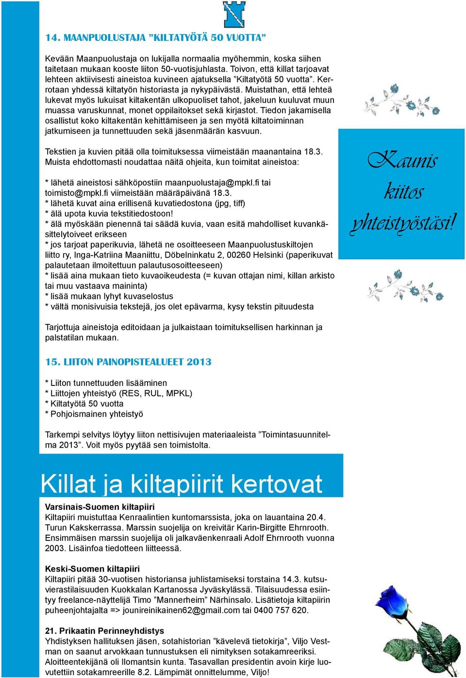 Muistathan, että lehteä lukevat myös lukuisat kiltakentän ulkopuoliset tahot, jakeluun kuuluvat muun muassa varuskunnat, monet oppilaitokset sekä kirjastot.