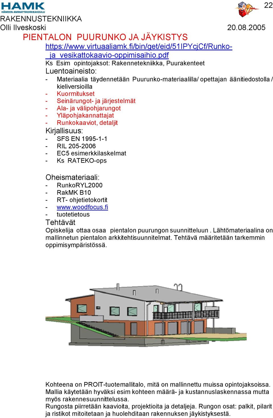 ja järjestelmät - Ala- ja välipohjarungot - Yläpohjakannattajat - Runkokaaviot, detaljit Kirjallisuus: - SFS EN 1995-1-1 - RIL 205-2006 - EC5 esimerkkilaskelmat - Ks RATEKO-ops Oheismateriaali: -