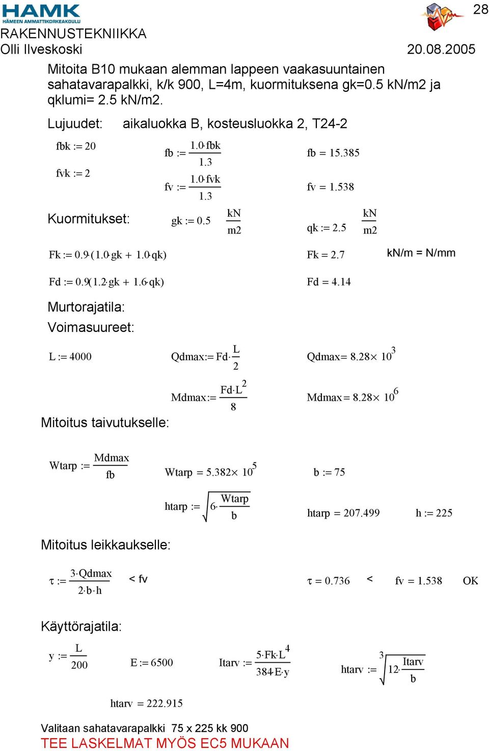 14 Murtorajatila: Voimasuureet: L := 4000 Qdmax:= Fd L Qdmax= 8.28 103 2 kn m2 Fd L 2 Mdmax:= Mdmax = 8.28 10 6 8 28 Mdmax Wtarp := fb Wtarp = 5.