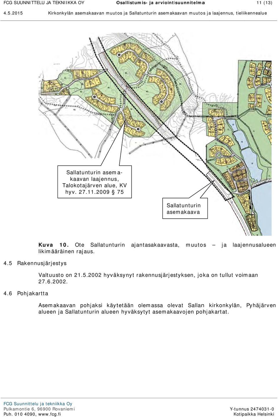 ajantasakaavasta, muutos ja laajennusalueen 4.5 Rakennusjärjestys Valtuusto on 21.5. 2002 hyväksynyt rakennusjärjestyksen, joka on tullutt voimaan 27.