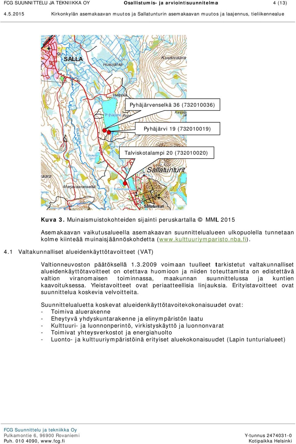 nba.fi). 4.1 Valtakunnalliset alueidenkäyttötavoitteet (VAT) Valtionneuvoston päätöksellää 1.3.