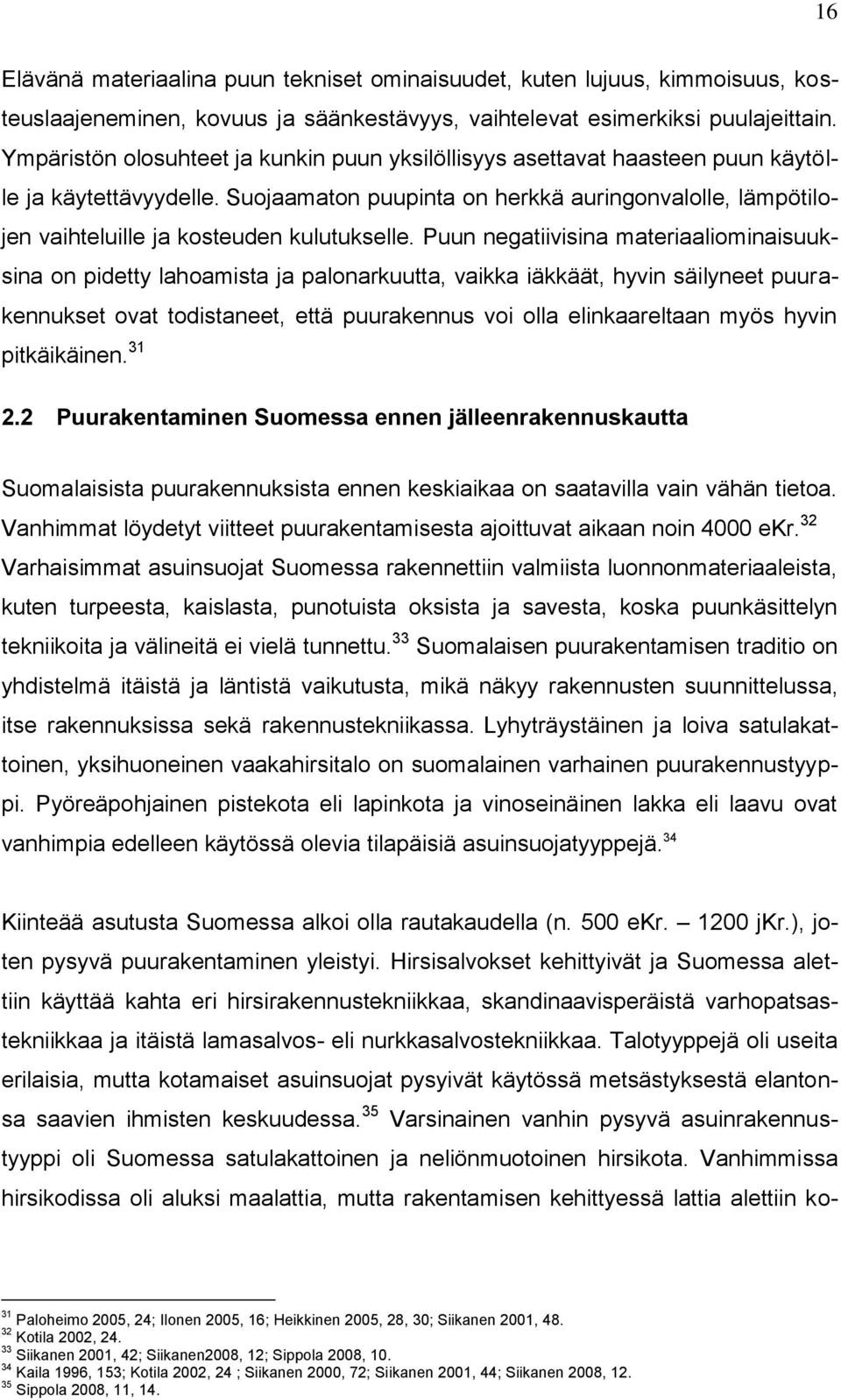 Suojaamaton puupinta on herkkä auringonvalolle, lämpötilojen vaihteluille ja kosteuden kulutukselle.