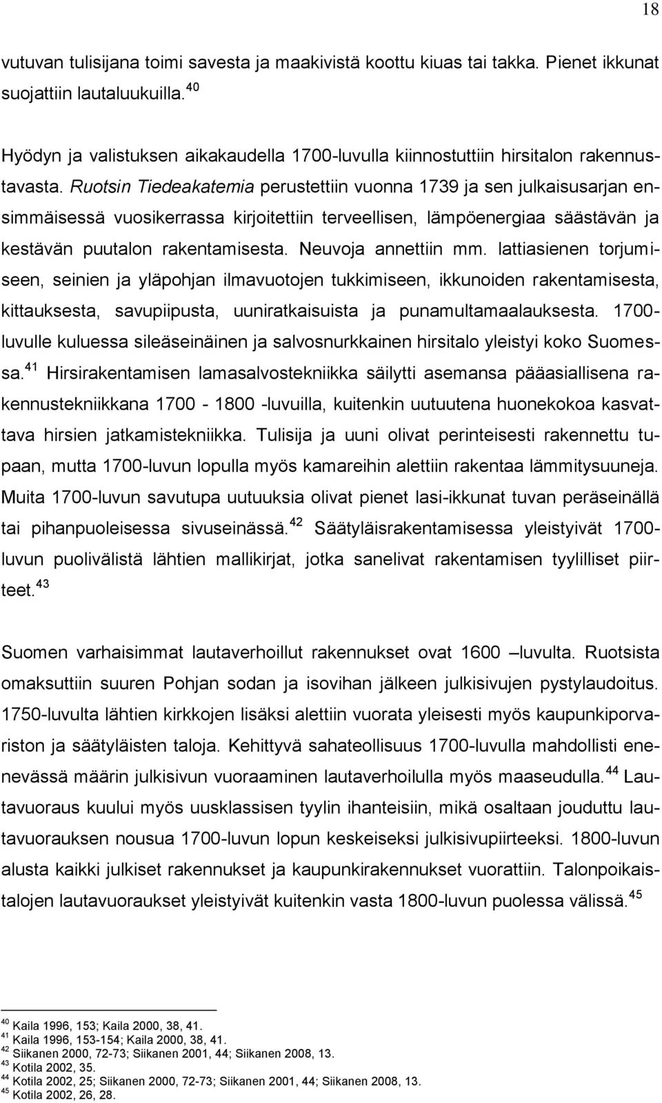 Ruotsin Tiedeakatemia perustettiin vuonna 1739 ja sen julkaisusarjan ensimmäisessä vuosikerrassa kirjoitettiin terveellisen, lämpöenergiaa säästävän ja kestävän puutalon rakentamisesta.