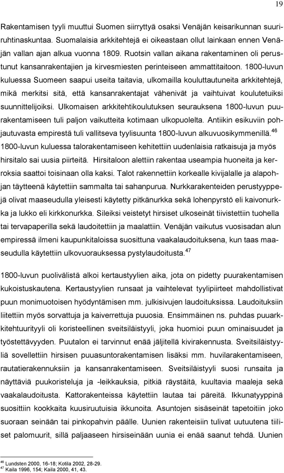 1800-luvun kuluessa Suomeen saapui useita taitavia, ulkomailla kouluttautuneita arkkitehtejä, mikä merkitsi sitä, että kansanrakentajat vähenivät ja vaihtuivat koulutetuiksi suunnittelijoiksi.