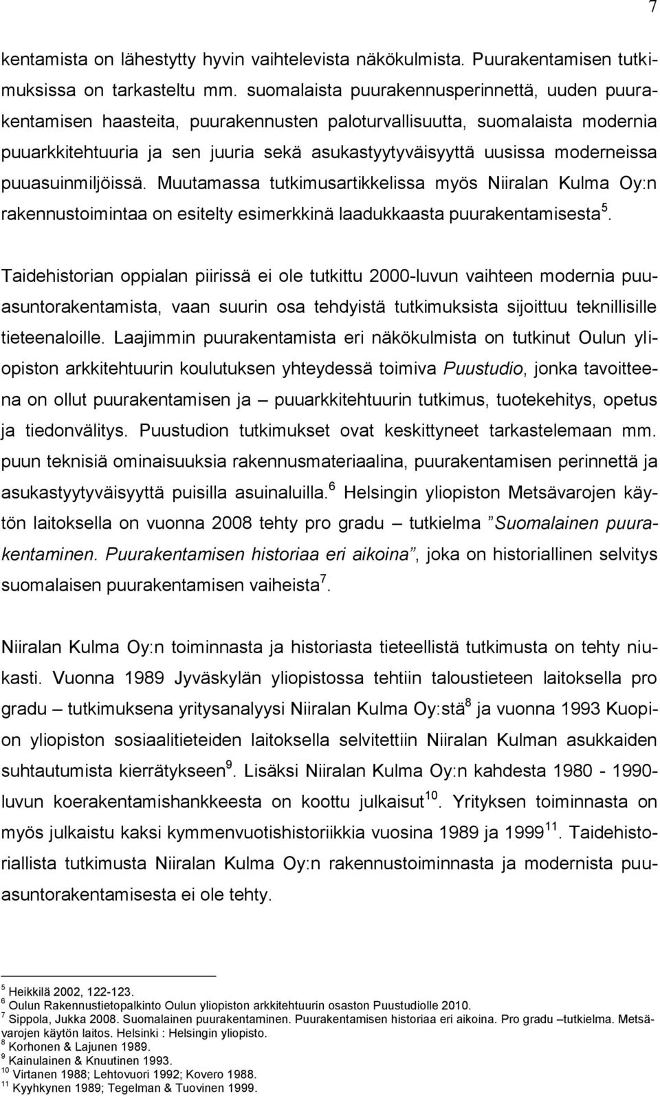 moderneissa puuasuinmiljöissä. Muutamassa tutkimusartikkelissa myös Niiralan Kulma Oy:n rakennustoimintaa on esitelty esimerkkinä laadukkaasta puurakentamisesta 5.
