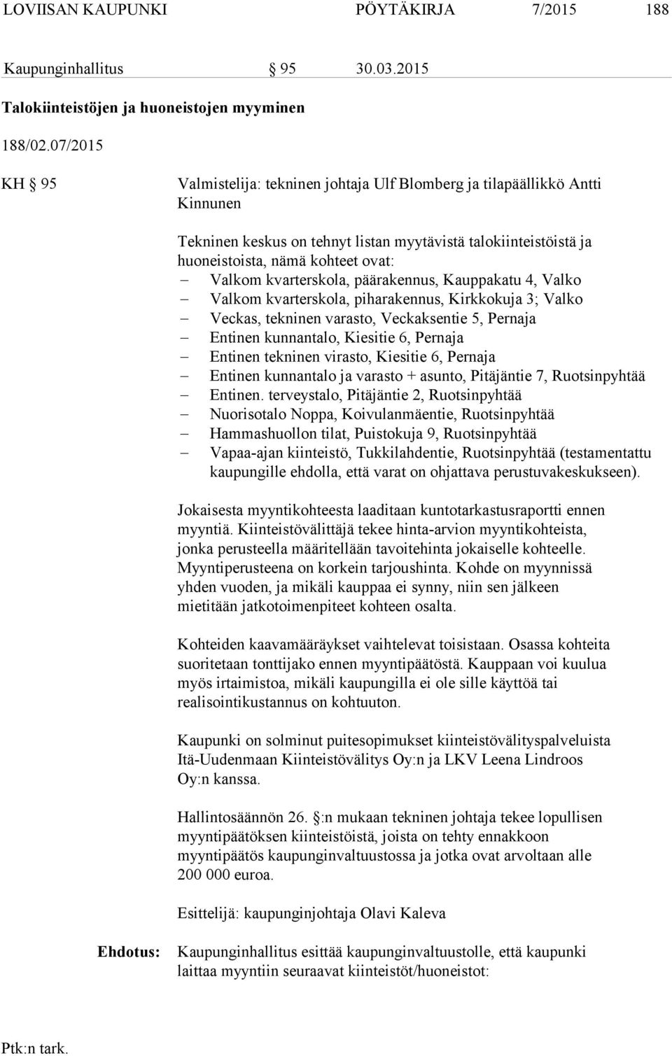 kvarterskola, päärakennus, Kauppakatu 4, Valko Valkom kvarterskola, piharakennus, Kirkkokuja 3; Valko Veckas, tekninen varasto, Veckaksentie 5, Pernaja Entinen kunnantalo, Kiesitie 6, Pernaja Entinen