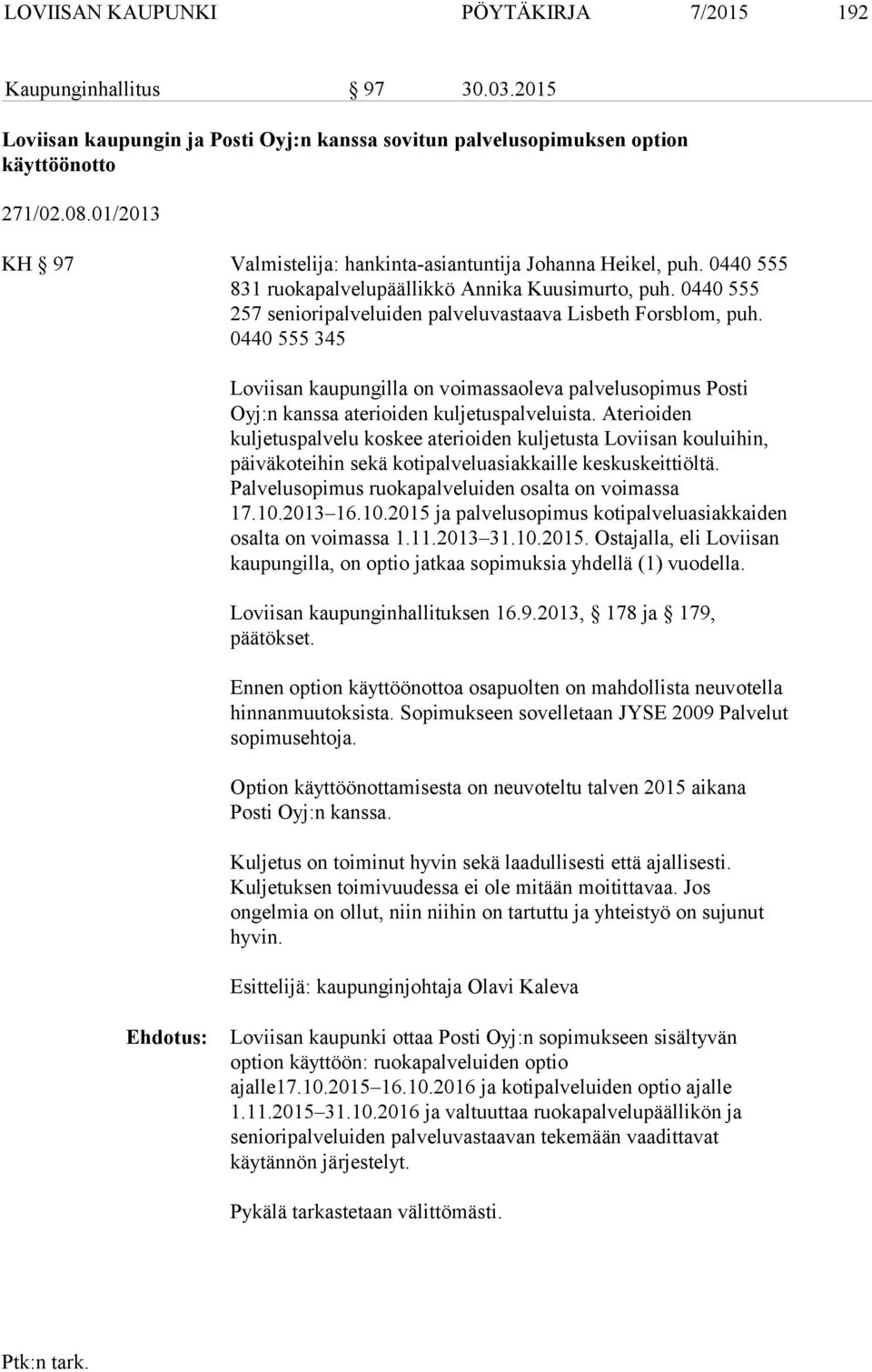 0440 555 345 Loviisan kaupungilla on voimassaoleva palvelusopimus Posti Oyj:n kanssa aterioiden kuljetuspalveluista.