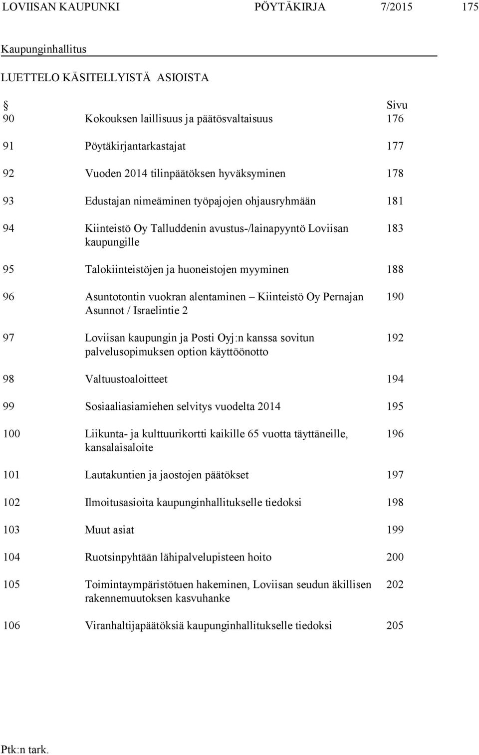 myyminen 188 96 Asuntotontin vuokran alentaminen Kiinteistö Oy Pernajan Asunnot / Israelintie 2 97 Loviisan kaupungin ja Posti Oyj:n kanssa sovitun palvelusopimuksen option käyttöönotto 190 192 98