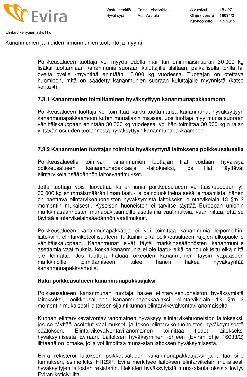 1 Kananmunien toimittaminen hyväksyttyyn kananmunapakkaamoon Poikkeusalueen tuottaja voi toimittaa kaikki tuottamansa kananmunat hyväksyttyyn kananmunapakkaamoon kuten muuallakin maassa.