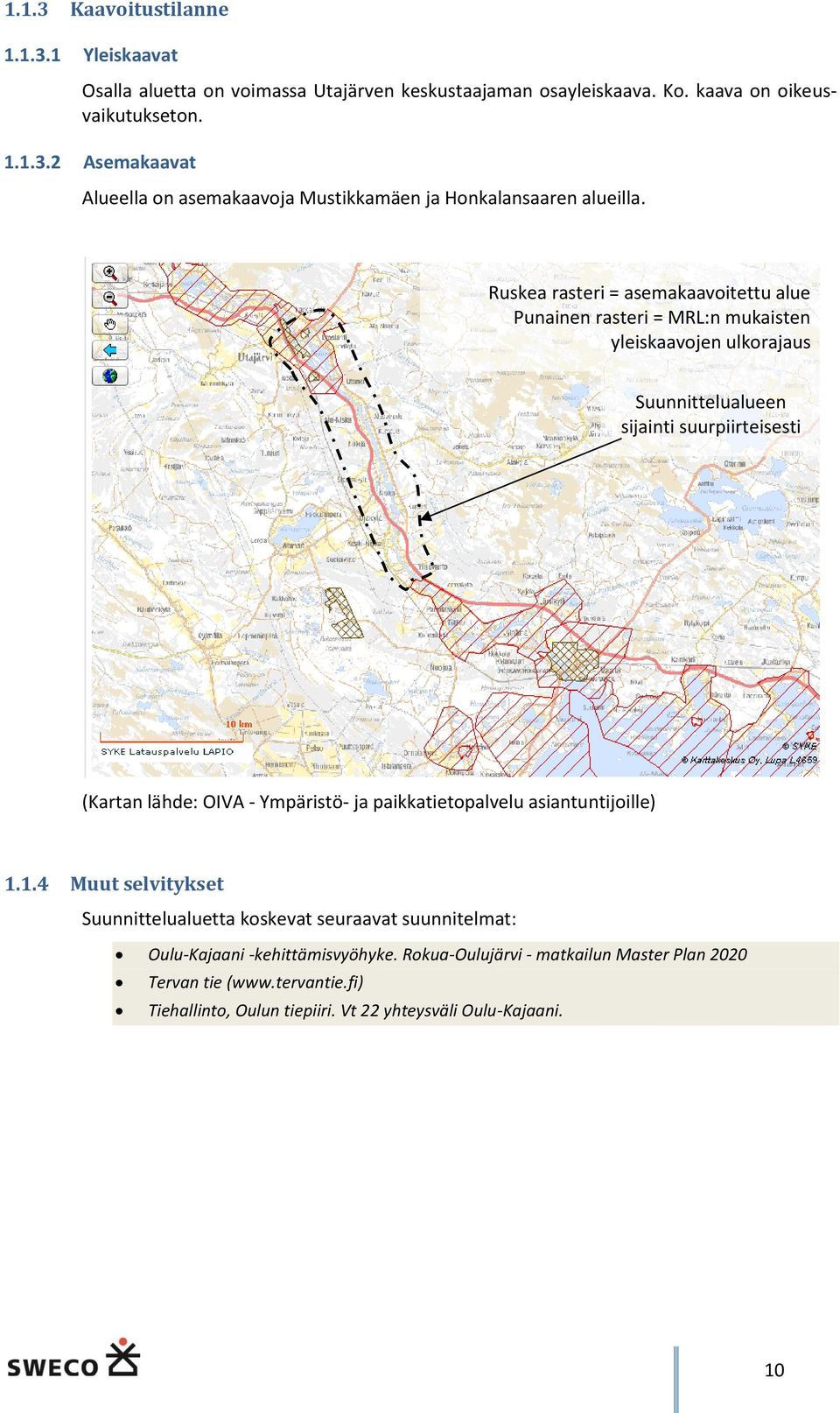 Ympäristö- ja paikkatietopalvelu asiantuntijoille) 1.1.4 Muut selvitykset Suunnittelualuetta koskevat seuraavat suunnitelmat: Oulu-Kajaani -kehittämisvyöhyke.