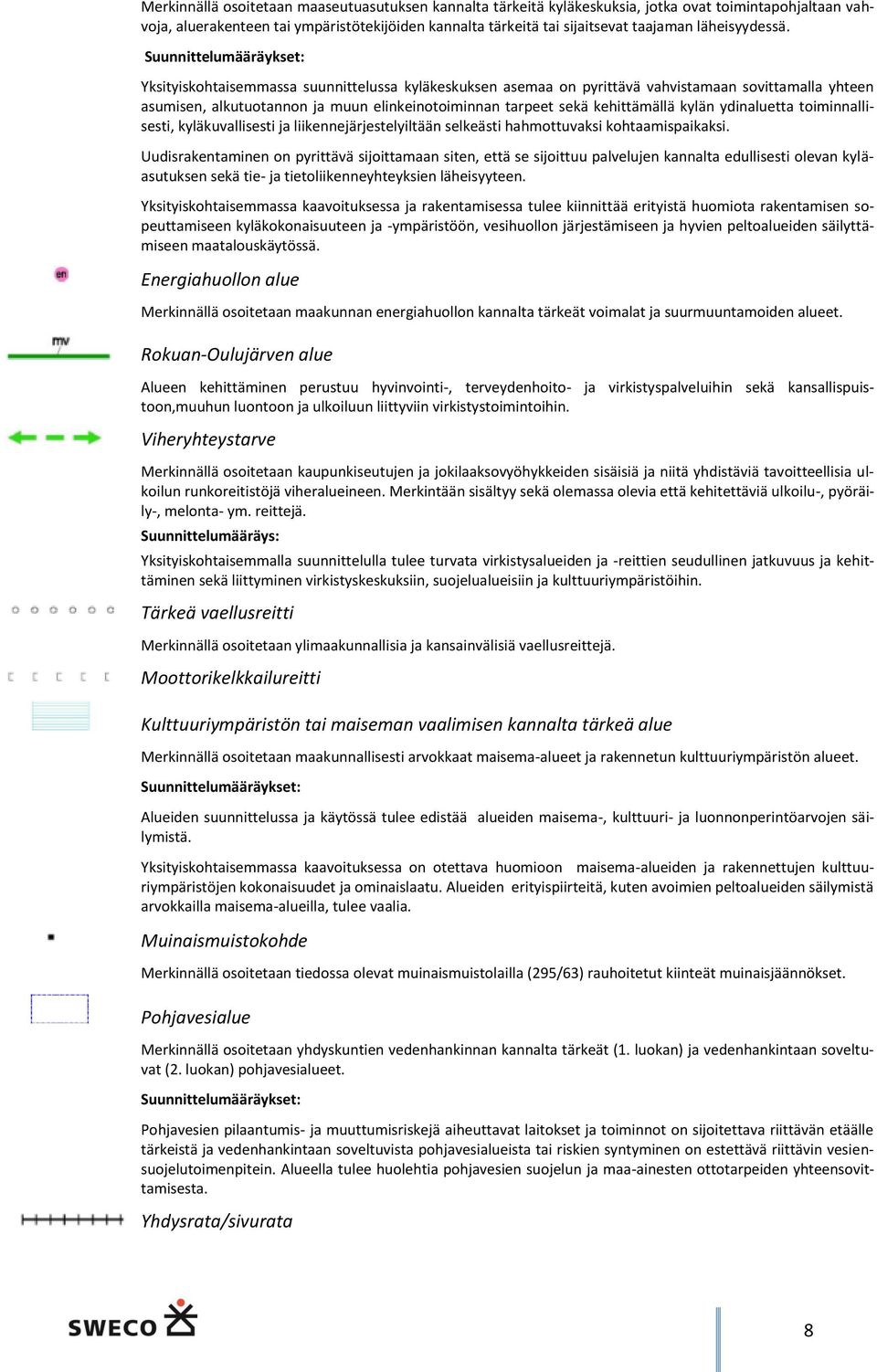 Suunnittelumääräykset: Yksityiskohtaisemmassa suunnittelussa kyläkeskuksen asemaa on pyrittävä vahvistamaan sovittamalla yhteen asumisen, alkutuotannon ja muun elinkeinotoiminnan tarpeet sekä