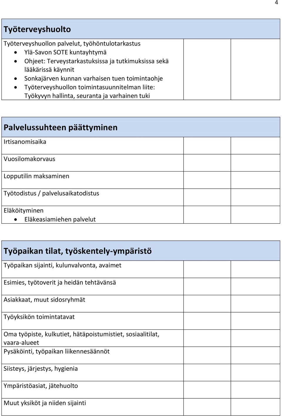 / palvelusaikatodistus Eläköityminen Eläkeasiamiehen palvelut Työpaikan tilat, työskentely-ympäristö Työpaikan sijainti, kulunvalvonta, avaimet Esimies, työtoverit ja heidän tehtävänsä Asiakkaat,