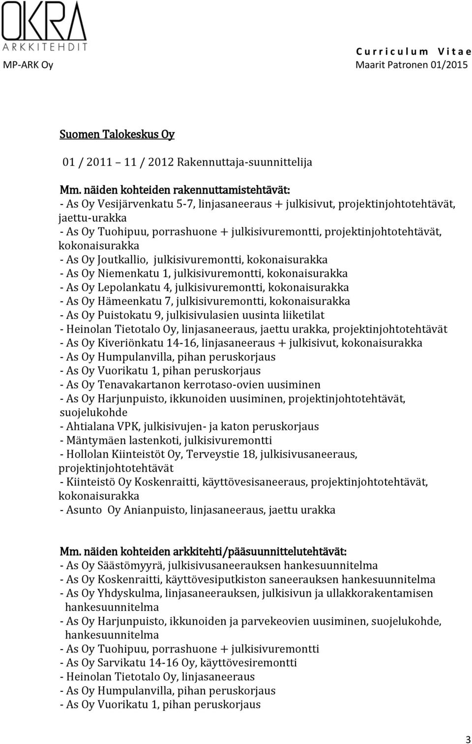 projektinjohtotehtävät, kokonaisurakka - As Oy Joutkallio, julkisivuremontti, kokonaisurakka - As Oy Niemenkatu 1, julkisivuremontti, kokonaisurakka - As Oy Lepolankatu 4, julkisivuremontti,