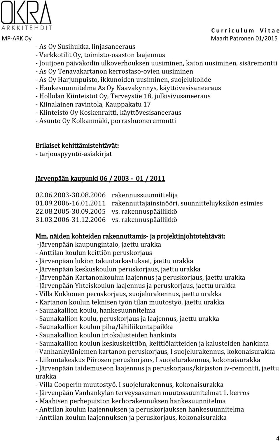 ravintola, Kauppakatu 17 - Kiinteistö Oy Koskenraitti, käyttövesisaneeraus - Asunto Oy Kolkanmäki, porrashuoneremontti Erilaiset kehittämistehtävät: - tarjouspyyntö-asiakirjat Järvenpään kaupunki 06