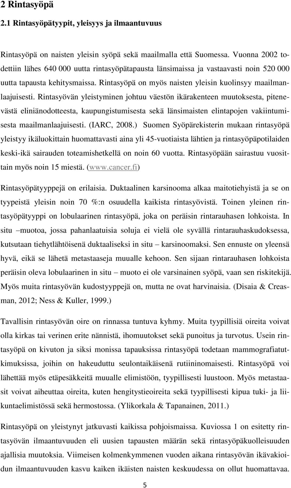 Rintasyövän yleistyminen johtuu väestön ikärakenteen muutoksesta, pitenevästä eliniänodotteesta, kaupungistumisesta sekä länsimaisten elintapojen vakiintumisesta maailmanlaajuisesti. (IARC, 2008.