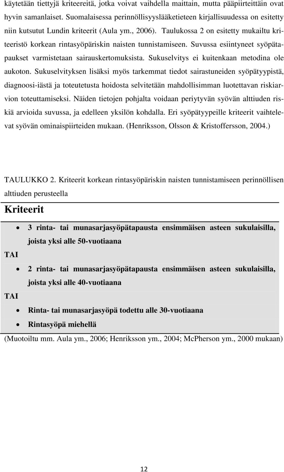 Taulukossa 2 on esitetty mukailtu kriteeristö korkean rintasyöpäriskin naisten tunnistamiseen. Suvussa esiintyneet syöpätapaukset varmistetaan sairauskertomuksista.