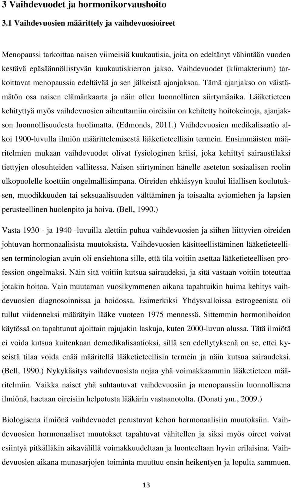 Vaihdevuodet (klimakterium) tarkoittavat menopaussia edeltävää ja sen jälkeistä ajanjaksoa. Tämä ajanjakso on väistämätön osa naisen elämänkaarta ja näin ollen luonnollinen siirtymäaika.