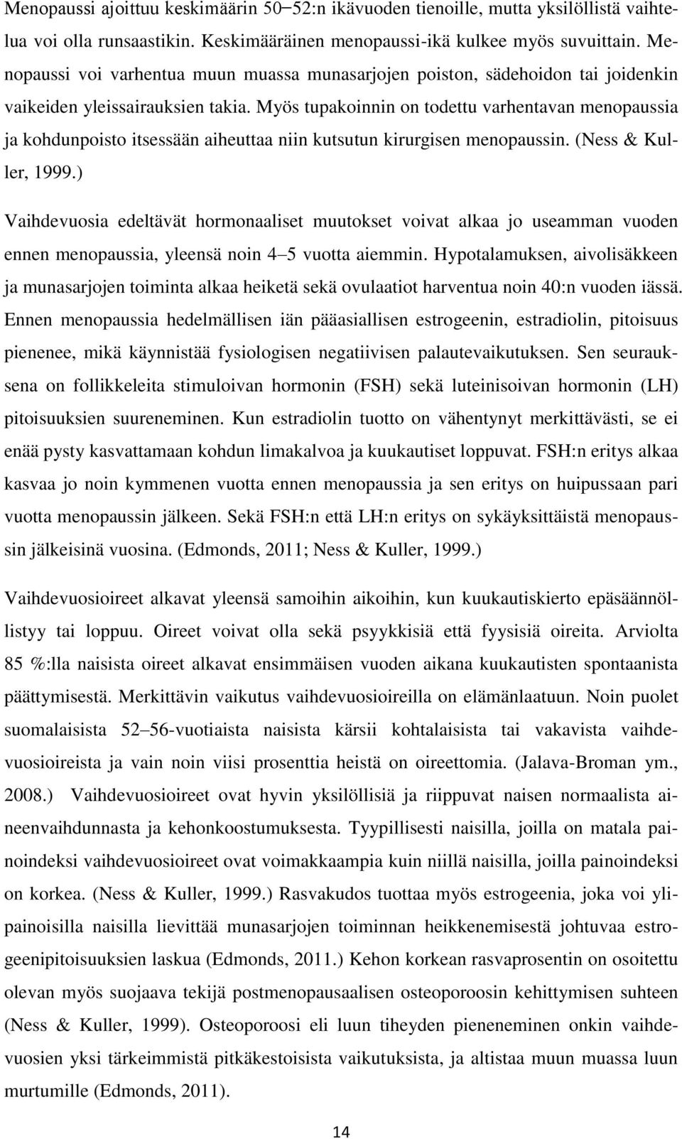 Myös tupakoinnin on todettu varhentavan menopaussia ja kohdunpoisto itsessään aiheuttaa niin kutsutun kirurgisen menopaussin. (Ness & Kuller, 1999.