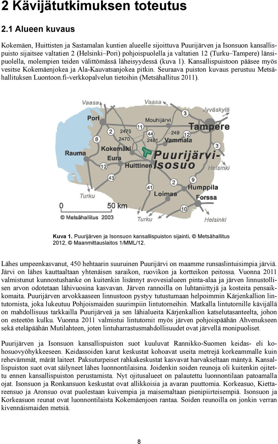 Tampere) länsi- myös puolella, molempien teiden välittömässä läheisyydessä (kuva 1). Kansallispuistoon pääsee vesitse Kokemäenjokea ja Ala-Kauvatsanjokea tietoihin (Metsähallitus 2011). pitkin.