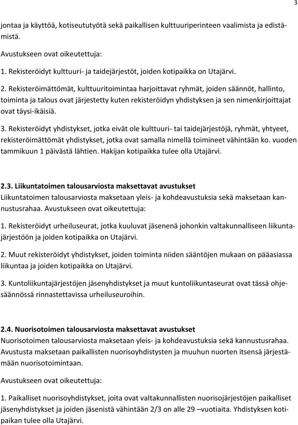 Rekisteröimättömät, kulttuuritoimintaa harjoittavat ryhmät, joiden säännöt, hallinto, toiminta ja talous ovat järjestetty kuten rekisteröidyn yhdistyksen ja sen nimenkirjoittajat ovat täysi-ikäisiä.