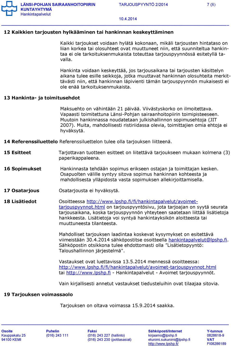 Hankinta voidaan keskeyttää, jos tarjousaikana tai tarjousten käsittelyn aikana tulee esille seikkoja, jotka muuttavat hankinnan olosuhteita merkittävästi niin, että hankinnan läpivienti tämän