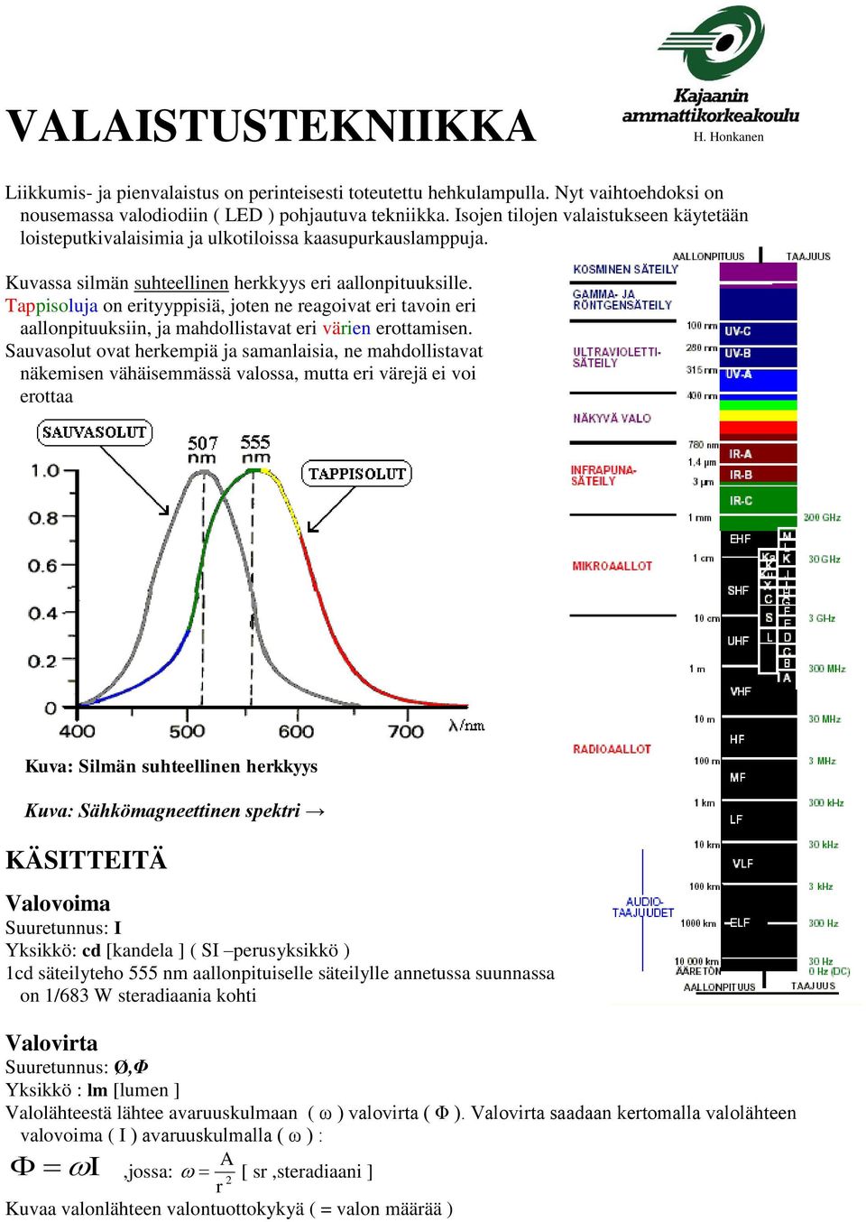 Tappisoluja on erityyppisiä, joten ne reagoivat eri tavoin eri aallonpituuksiin, ja mahdollistavat eri värien erottamisen.