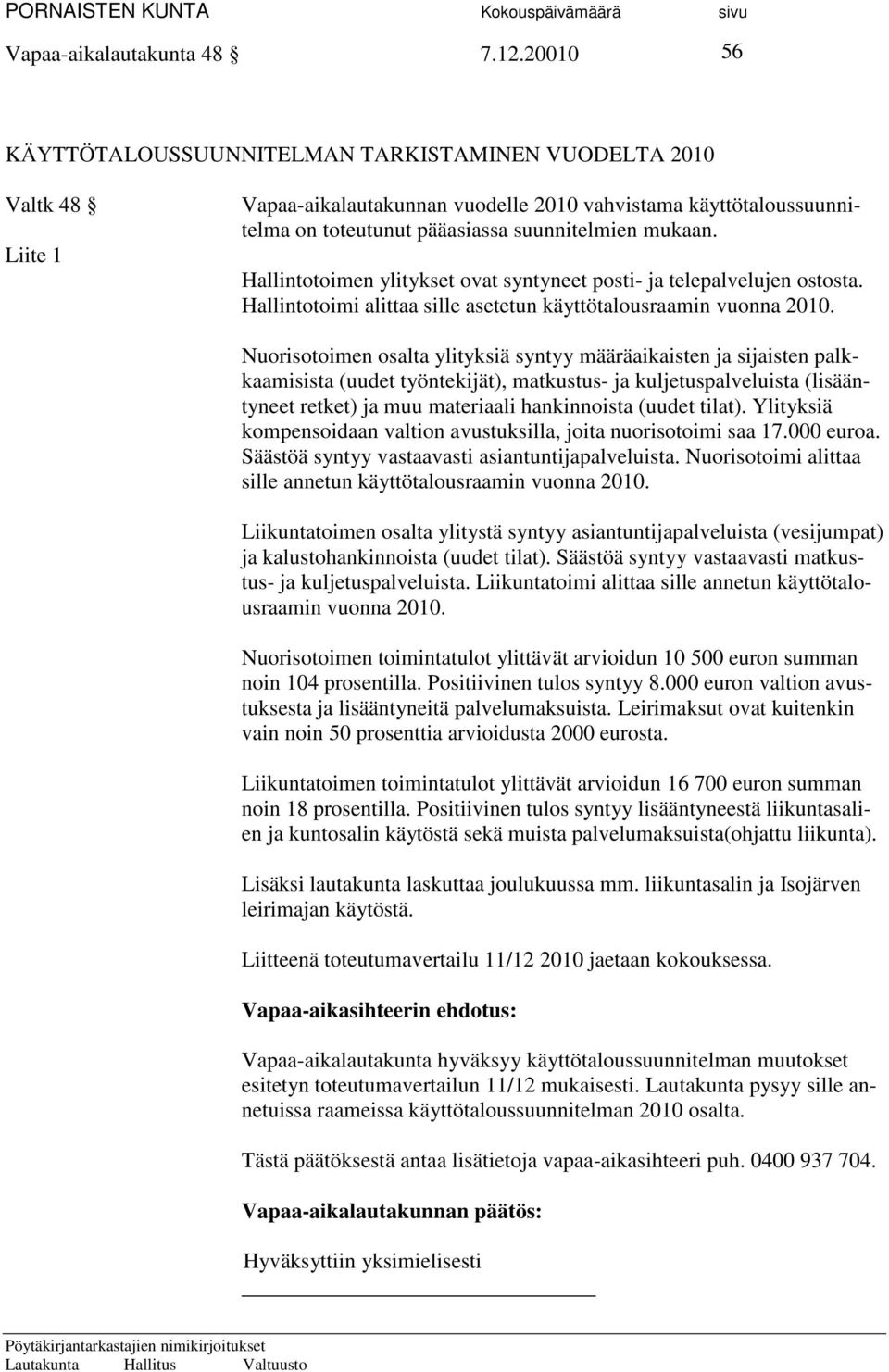 Hallintotoimen ylitykset ovat syntyneet posti- ja telepalvelujen ostosta. Hallintotoimi alittaa sille asetetun käyttötalousraamin vuonna 2010.