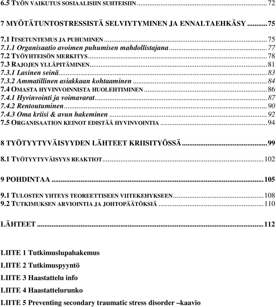 .. 87 7.4.2 Rentoutuminen... 90 7.4.3 Oma kriisi & avun hakeminen... 92 7.5 ORGANISAATION KEINOT EDISTÄÄ HYVINVOINTIA... 94 8 TYÖTYYTYVÄISYYDEN LÄHTEET KRIISITYÖSSÄ... 99 8.1 TYÖTYYTYVÄISYYS REAKTIOT.
