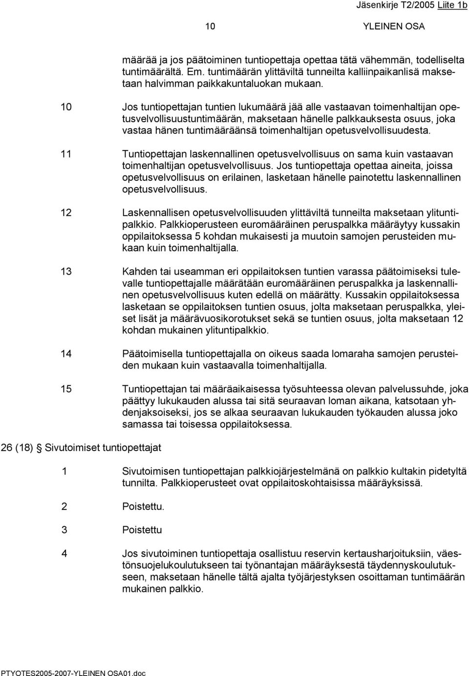 10 Jos tuntiopettajan tuntien lukumäärä jää alle vastaavan toimenhaltijan opetusvelvollisuustuntimäärän, maksetaan hänelle palkkauksesta osuus, joka vastaa hänen tuntimääräänsä toimenhaltijan