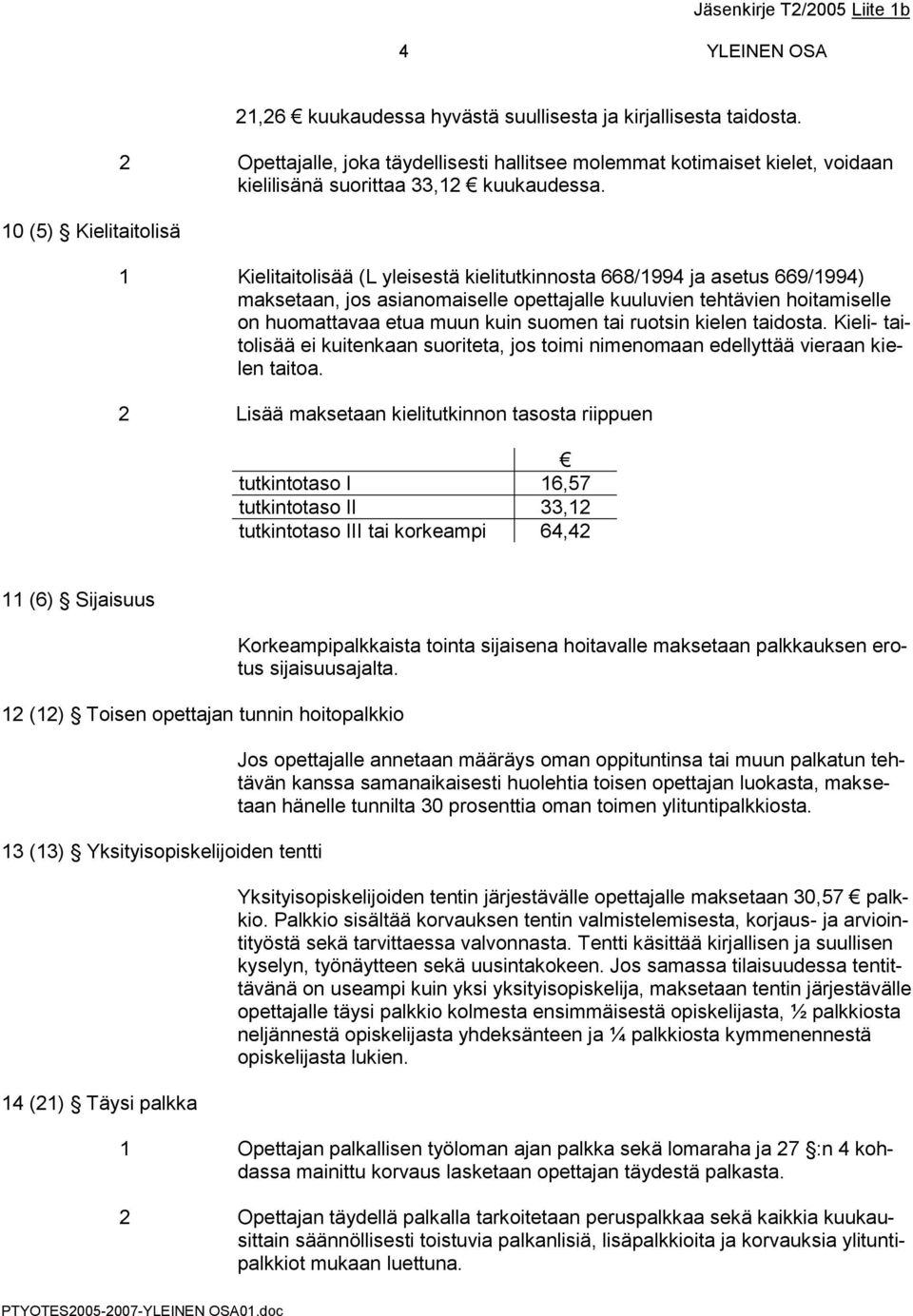 1 Kielitaitolisää (L yleisestä kielitutkinnosta 668/1994 ja asetus 669/1994) maksetaan, jos asianomaiselle opettajalle kuuluvien tehtävien hoitamiselle on huomattavaa etua muun kuin suomen tai