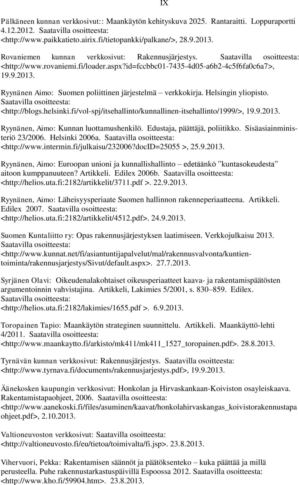 Ryynänen Aimo: Suomen poliittinen järjestelmä verkkokirja. Helsingin yliopisto. Saatavilla osoitteesta: <http://blogs.helsinki.fi/vol-spj/itsehallinto/kunnallinen-itsehallinto/1999/>, 19.9.2013.