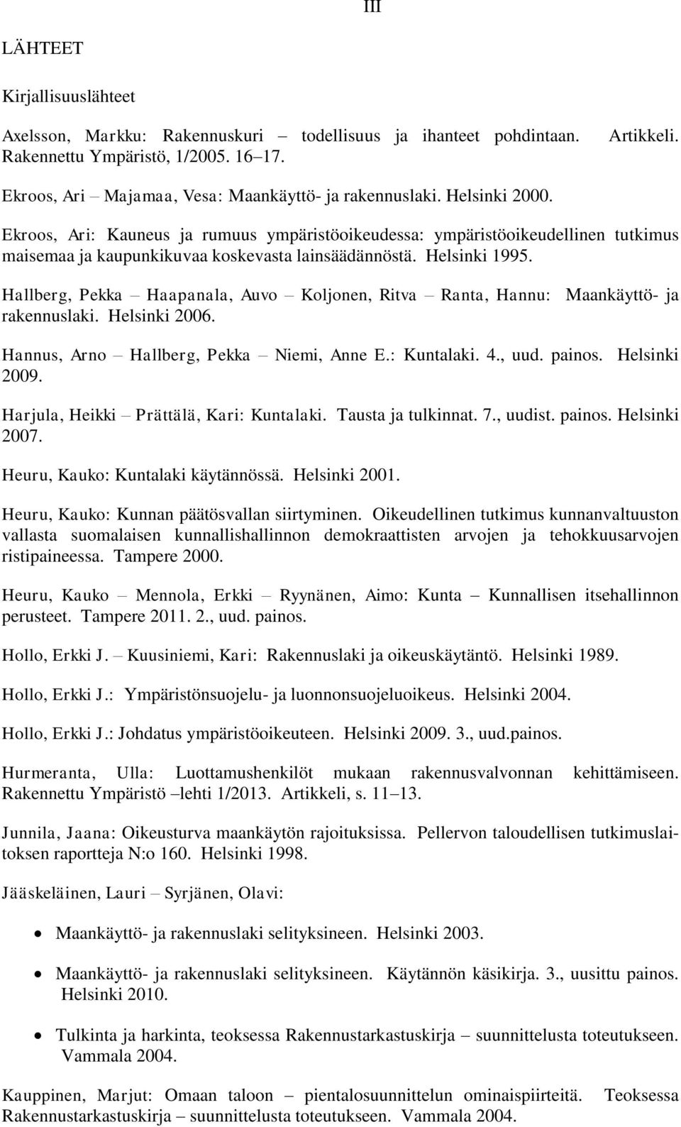 Ekroos, Ari: Kauneus ja rumuus ympäristöoikeudessa: ympäristöoikeudellinen tutkimus maisemaa ja kaupunkikuvaa koskevasta lainsäädännöstä. Helsinki 1995.