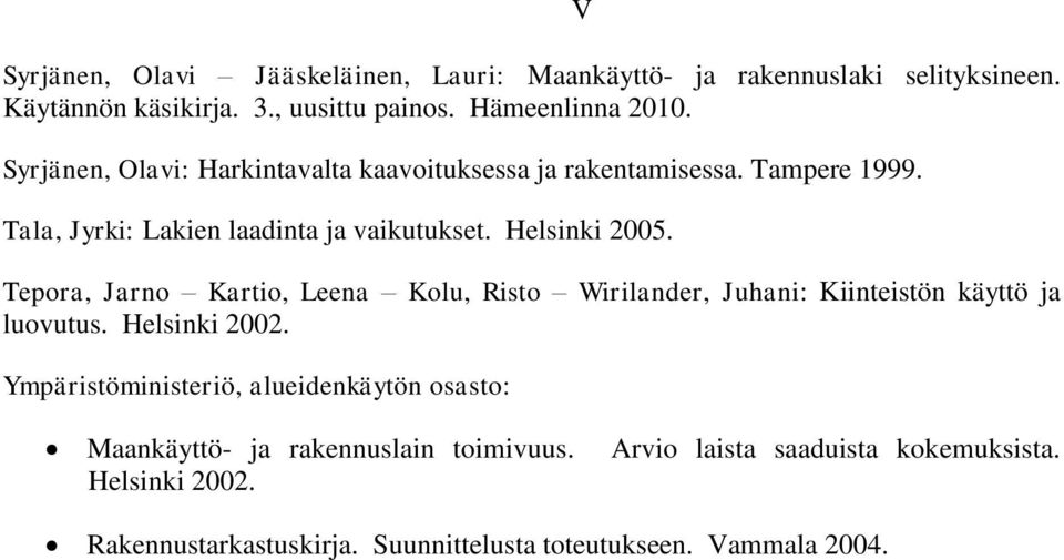 Tepora, Jarno Kartio, Leena Kolu, Risto Wirilander, Juhani: Kiinteistön käyttö ja luovutus. Helsinki 2002.
