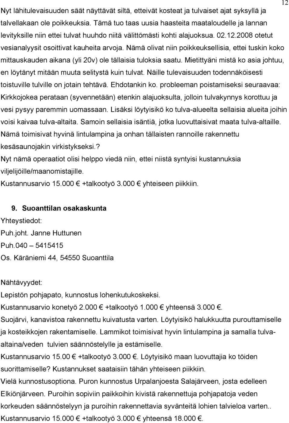 Nämä olivat niin poikkeuksellisia, ettei tuskin koko mittauskauden aikana (yli 20v) ole tällaisia tuloksia saatu. Mietittyäni mistä ko asia johtuu, en löytänyt mitään muuta selitystä kuin tulvat.