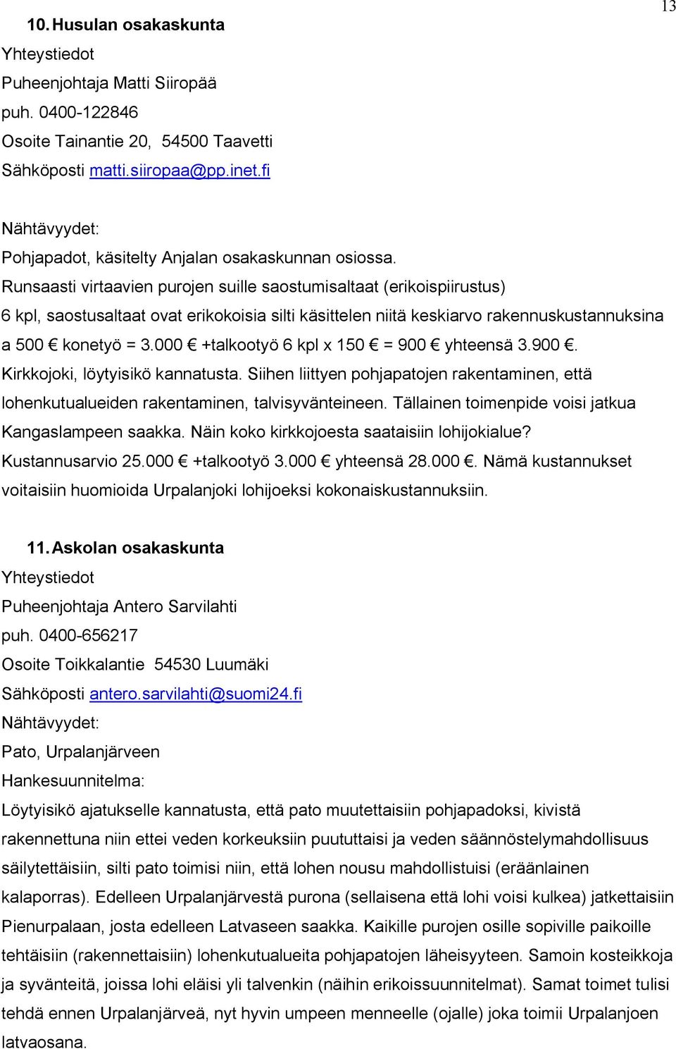 Runsaasti virtaavien purojen suille saostumisaltaat (erikoispiirustus) 6 kpl, saostusaltaat ovat erikokoisia silti käsittelen niitä keskiarvo rakennuskustannuksina a 500 konetyö = 3.