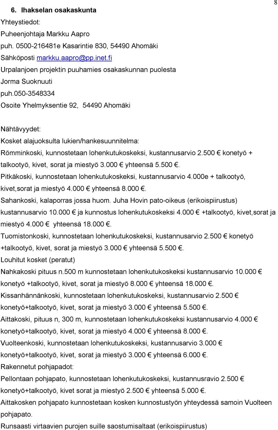 050-3548334 Osoite Yhelmyksentie 92, 54490 Ahomäki 8 Kosket alajuoksulta lukien/hankesuunnitelma: Römminkoski, kunnostetaan lohenkutukoskeksi, kustannusarvio 2.