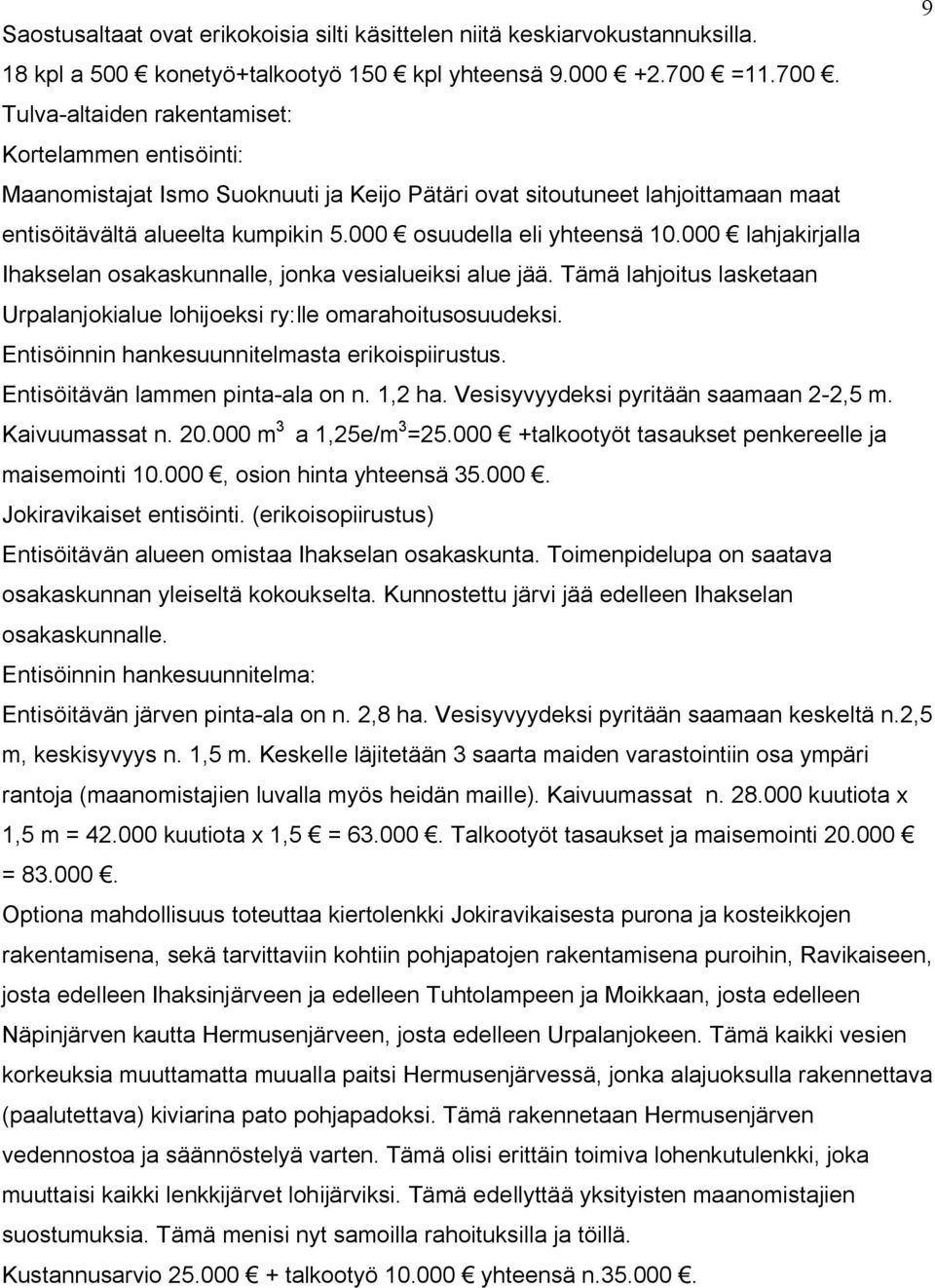 000 osuudella eli yhteensä 10.000 lahjakirjalla Ihakselan osakaskunnalle, jonka vesialueiksi alue jää. Tämä lahjoitus lasketaan Urpalanjokialue lohijoeksi ry:lle omarahoitusosuudeksi.