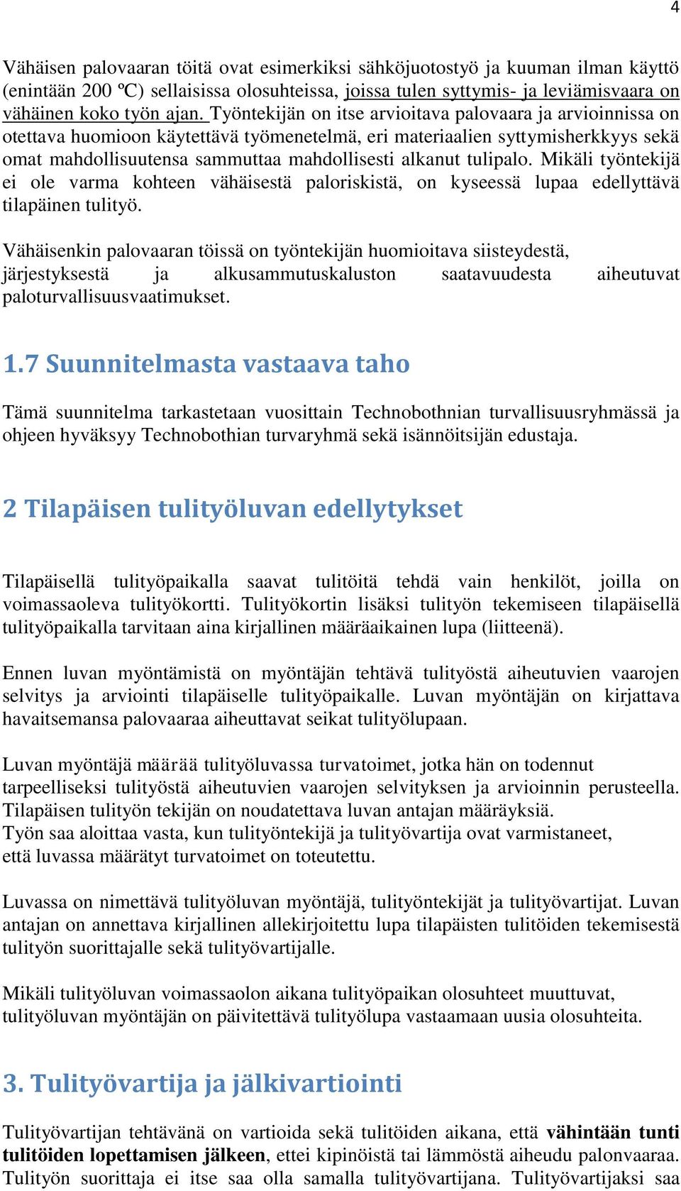 tulipalo. Mikäli työntekijä ei ole varma kohteen vähäisestä paloriskistä, on kyseessä lupaa edellyttävä tilapäinen tulityö.