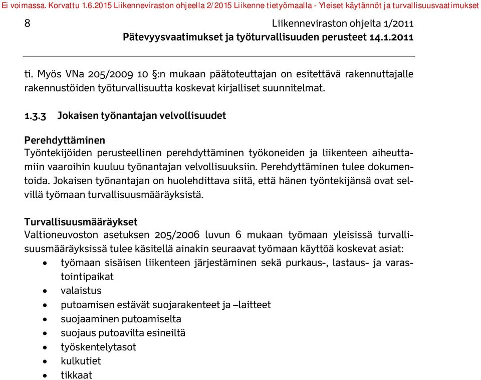 Perehdyttäminen tulee dokumentoida. Jokaisen työnantajan on huolehdittava siitä, että hänen työntekijänsä ovat selvillä työmaan turvallisuusmääräyksistä.