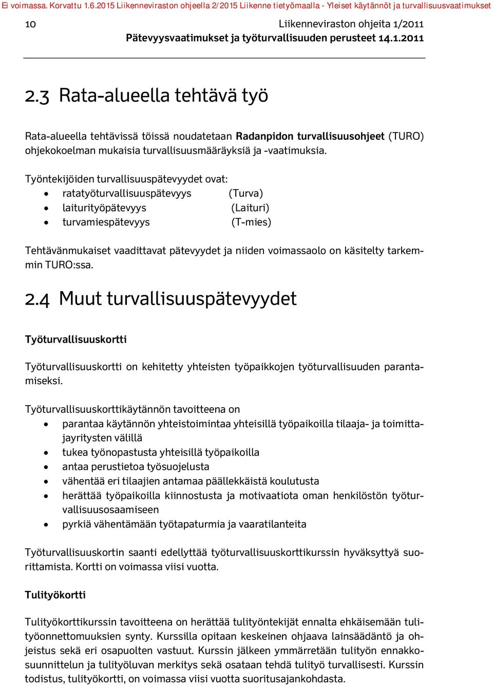 Työntekijöiden turvallisuuspätevyydet ovat: ratatyöturvallisuuspätevyys (Turva) laiturityöpätevyys (Laituri) turvamiespätevyys (T-mies) Tehtävänmukaiset vaadittavat pätevyydet ja niiden voimassaolo