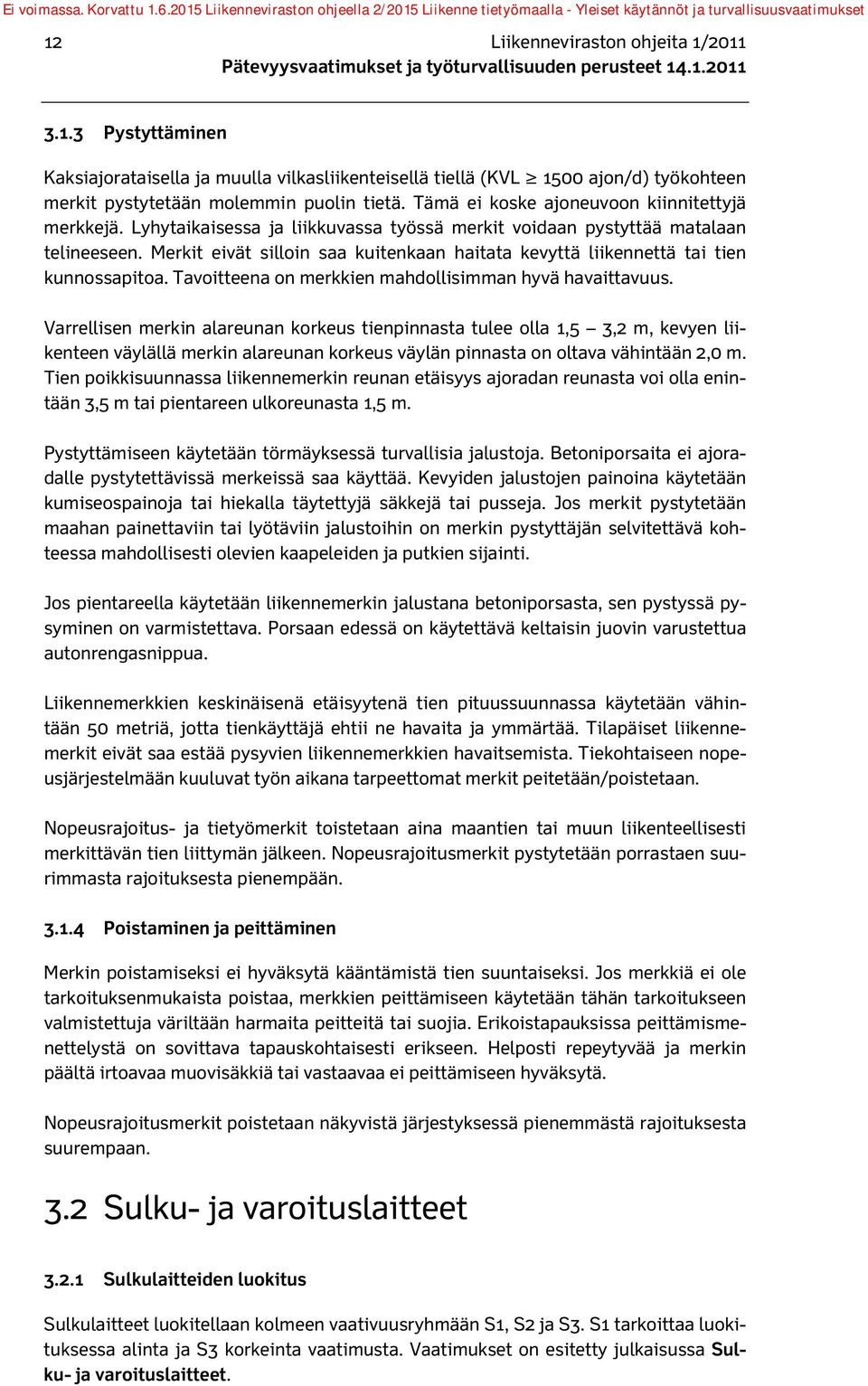 Merkit eivät silloin saa kuitenkaan haitata kevyttä liikennettä tai tien kunnossapitoa. Tavoitteena on merkkien mahdollisimman hyvä havaittavuus.